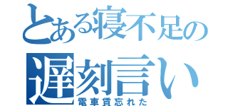 とある寝不足の遅刻言い訳（電車賃忘れた）