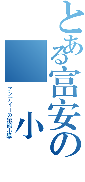 とある富安の亀頭小學（アンデイーの亀頭小學）