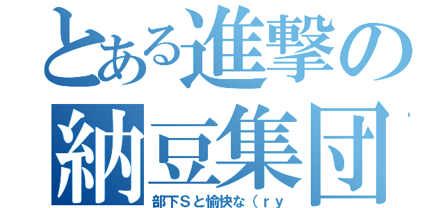 とある進撃の納豆集団（部下Ｓと愉快な（ｒｙ）