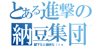 とある進撃の納豆集団（部下Ｓと愉快な（ｒｙ）