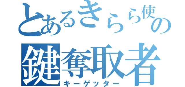 とあるきらら使いの鍵奪取者（キーゲッター）