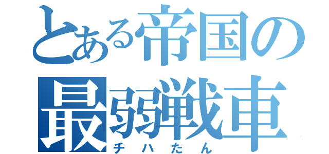 とある帝国の最弱戦車（チハたん）