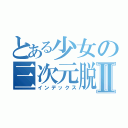 とある少女の三次元脱出Ⅱ（インデックス）