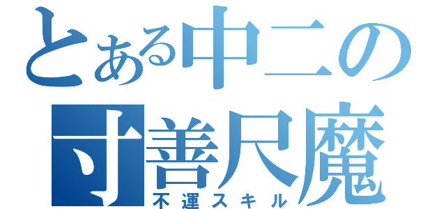 とある中二の寸善尺魔（不運スキル）