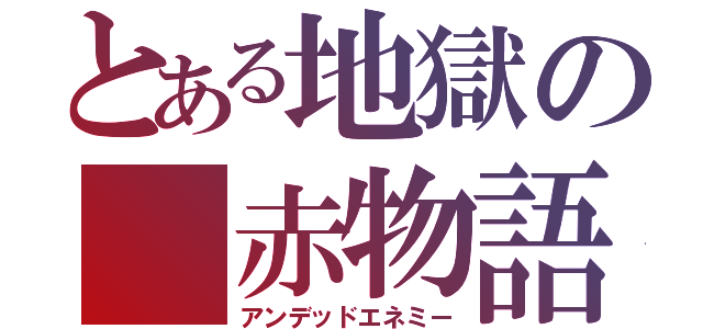 とある地獄の 赤物語（アンデッドエネミー）