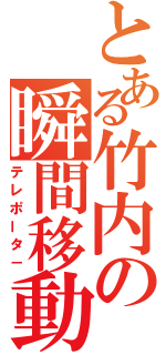 とある竹内の瞬間移動（テレポータ－）