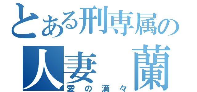 とある刑専属の人妻 蘭（愛の満々）