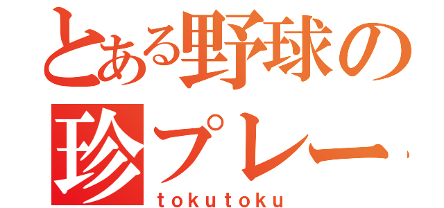 とある野球の珍プレー（ｔｏｋｕｔｏｋｕ）