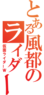 とある風都のライダー（仮面ライダーＷ）