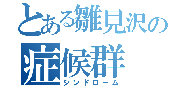 とある雛見沢の症候群（シンドローム）