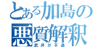 とある加島の悪質解釈（武井が不遇）