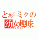 とあるミクの幼女趣味（ロリコンデイズ）