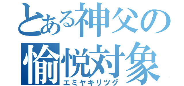 とある神父の愉悦対象（エミヤキリツグ）