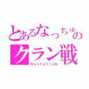 とあるなっちゅんのクラン戦（Ｎａｓｔａｔｉｕｍ）