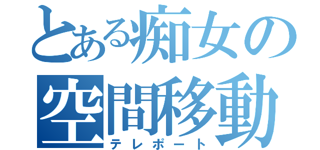 とある痴女の空間移動（テレポート）