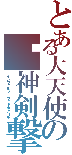 とある大天使の焰神剣撃龍（インフェルノ・フェドネアール）