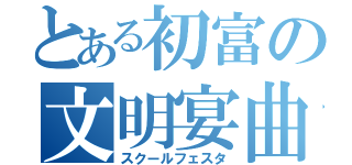 とある初富の文明宴曲（スクールフェスタ）