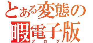 とある変態の暇電子版（ブログ）