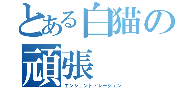 とある白猫の頑張（エンシェント・レーシェン）