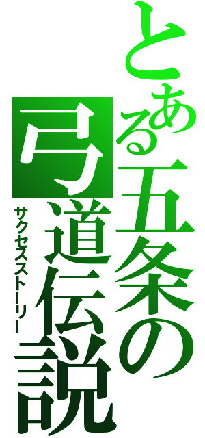 とある五条の弓道伝説（サクセスストーリー）