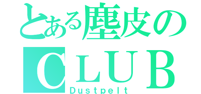 とある塵皮のＣＬＵＢ（Ｄｕｓｔｐｅｌｔ）