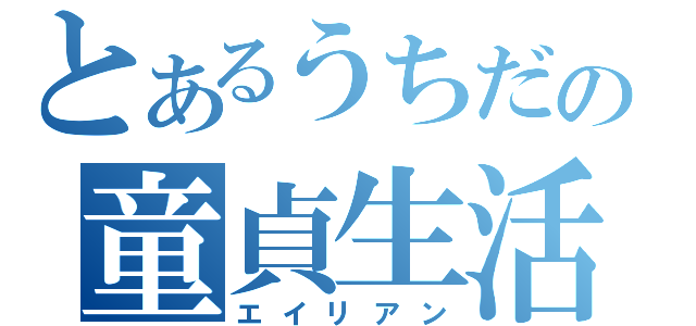 とあるうちだの童貞生活（エイリアン）