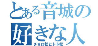 とある音城の好きな人（チョロ松とトド松）