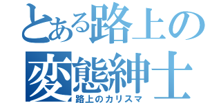 とある路上の変態紳士（路上のカリスマ）