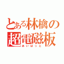 とある林檎の超電磁板（あいぱっと）