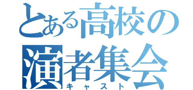 とある高校の演者集会（キャスト）