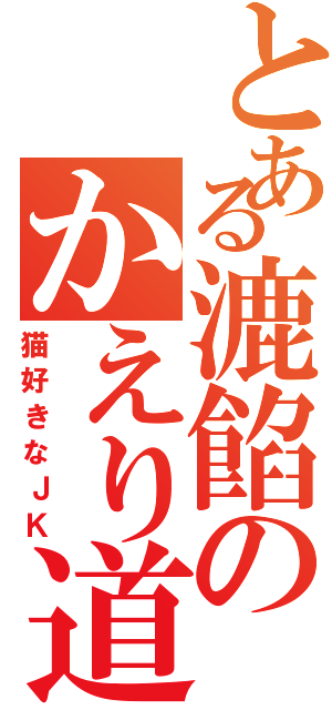 とある漉餡のかえり道（猫好きなＪＫ）