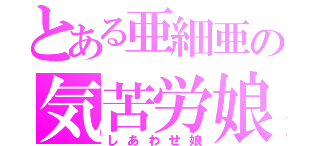 とある亜細亜の気苦労娘（しあわせ娘）