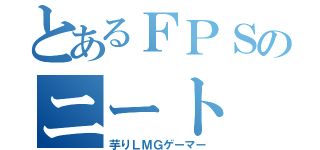 とあるＦＰＳのニート（芋りＬＭＧゲーマー）