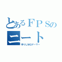 とあるＦＰＳのニート（芋りＬＭＧゲーマー）