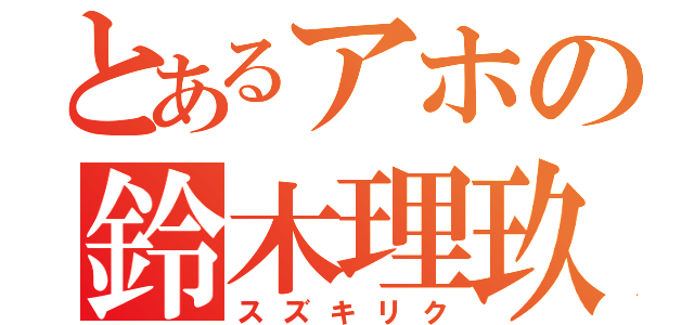 とあるアホの鈴木理玖（スズキリク）