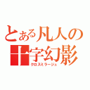 とある凡人の十字幻影（クロスミラージュ）