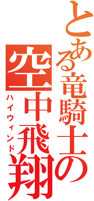 とある竜騎士の空中飛翔（ハイウィンド）