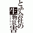 とある会社の生物災害（バイオハザード）