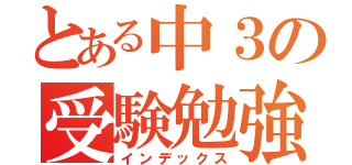 とある中３の受験勉強（インデックス）