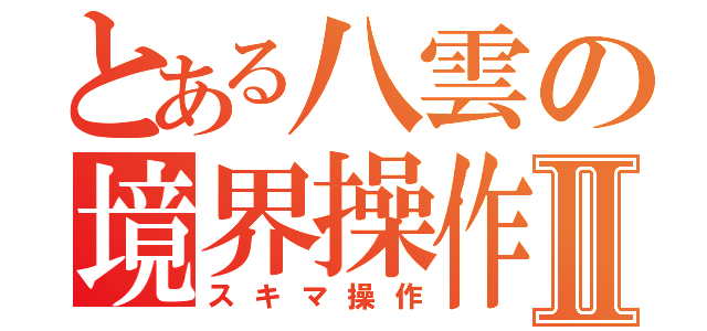 とある八雲の境界操作Ⅱ（スキマ操作）