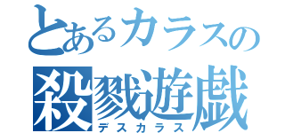 とあるカラスの殺戮遊戯（デスカラス）