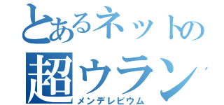 とあるネットの超ウラン元素（メンデレビウム）