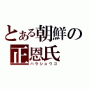 とある朝鮮の正恩氏（ハラショウゴ）