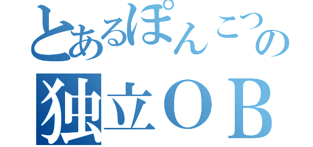 とあるぽんこつの独立ＯＢ（）