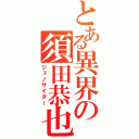 とある異界の須田恭也（ジェノサイダー）