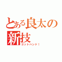 とある良太の新技（ゴットハンド！）