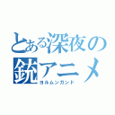 とある深夜の銃アニメ（ヨルムンガンド）