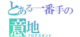 とある一番手の意地（プロテスタント）