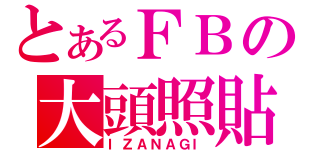 とあるＦＢの大頭照貼（ＩＺＡＮＡＧＩ）