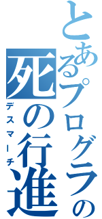 とあるプログラマの死の行進（デスマーチ）